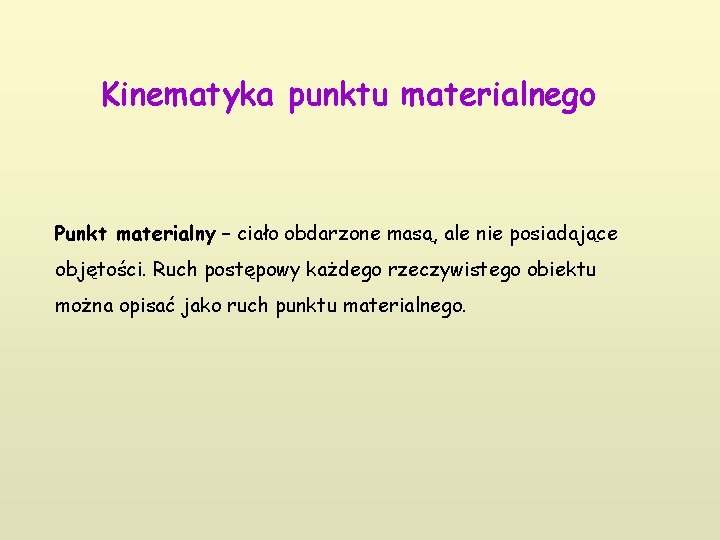 Kinematyka punktu materialnego Punkt materialny – ciało obdarzone masą, ale nie posiadające objętości. Ruch