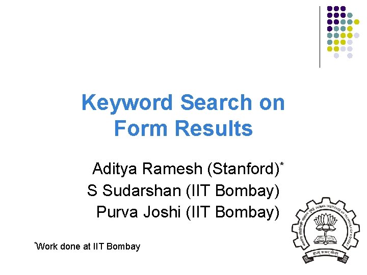 Keyword Search on Form Results Aditya Ramesh (Stanford)* S Sudarshan (IIT Bombay) Purva Joshi