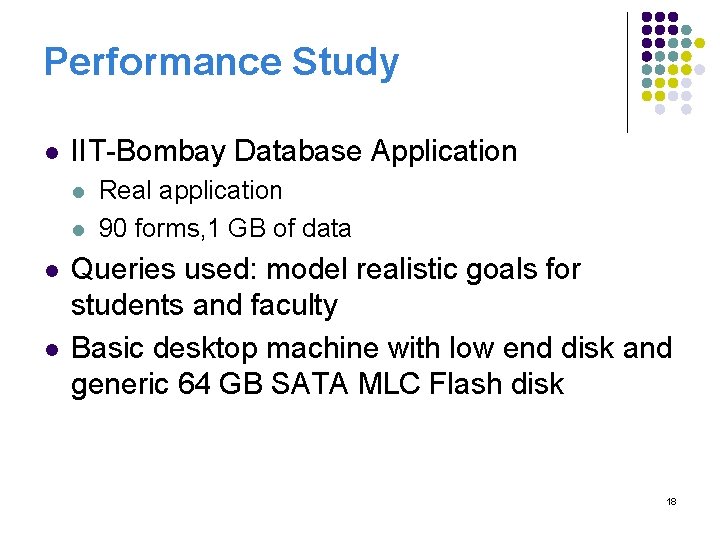 Performance Study l IIT-Bombay Database Application l l Real application 90 forms, 1 GB