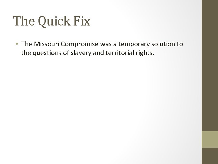 The Quick Fix • The Missouri Compromise was a temporary solution to the questions