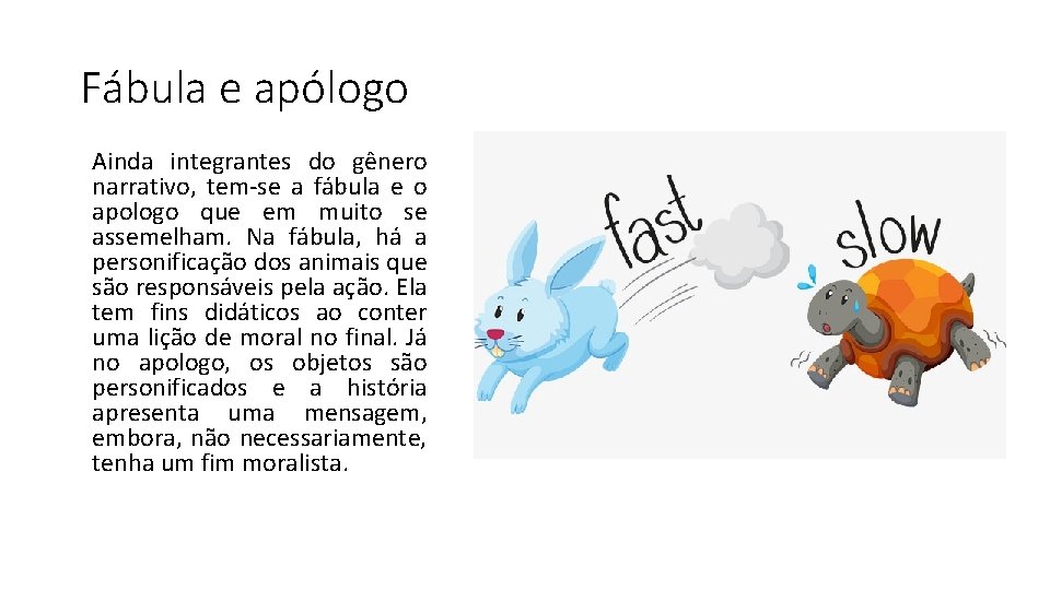 Fábula e apólogo Ainda integrantes do gênero narrativo, tem-se a fábula e o apologo