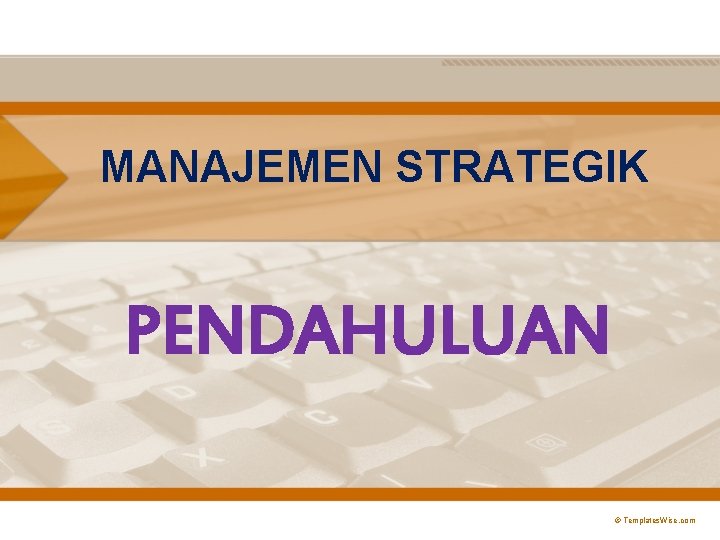 MANAJEMEN STRATEGIK PENDAHULUAN © Templates. Wise. com 