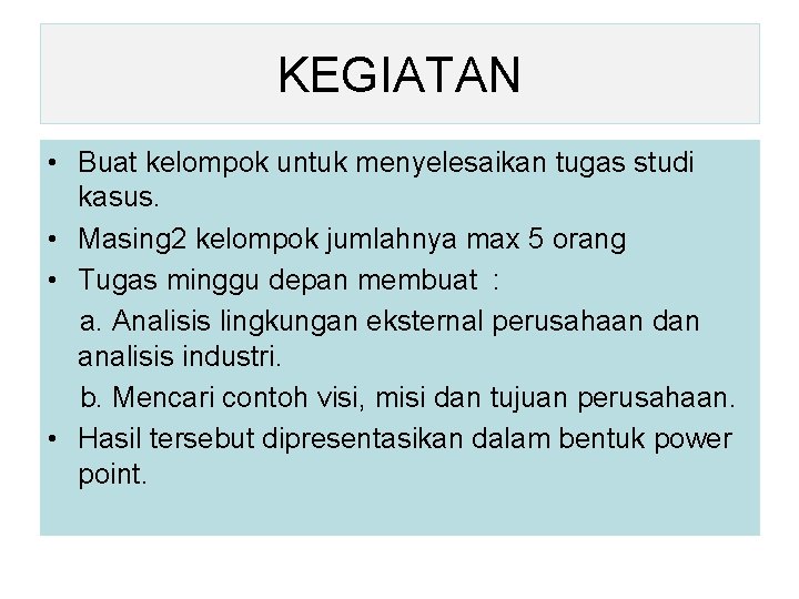 KEGIATAN • Buat kelompok untuk menyelesaikan tugas studi kasus. • Masing 2 kelompok jumlahnya