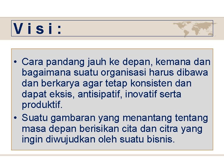 Visi: • Cara pandang jauh ke depan, kemana dan bagaimana suatu organisasi harus dibawa