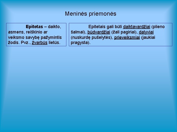 Meninės priemonės Epìtetas – daikto, asmens, reiškinio ar veiksmo savybę pažymintis žodis. Pvz. ,