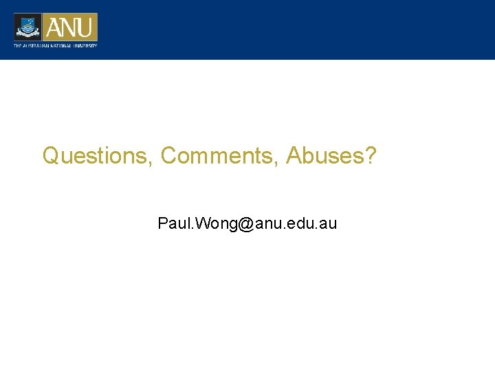 Questions, Comments, Abuses? Paul. Wong@anu. edu. au 