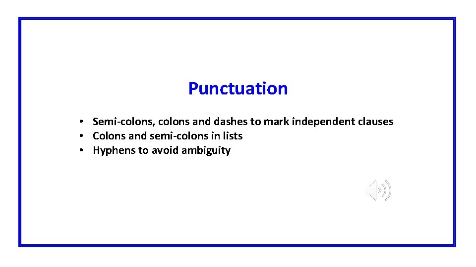 Punctuation • Semi-colons, colons and dashes to mark independent clauses • Colons and semi-colons