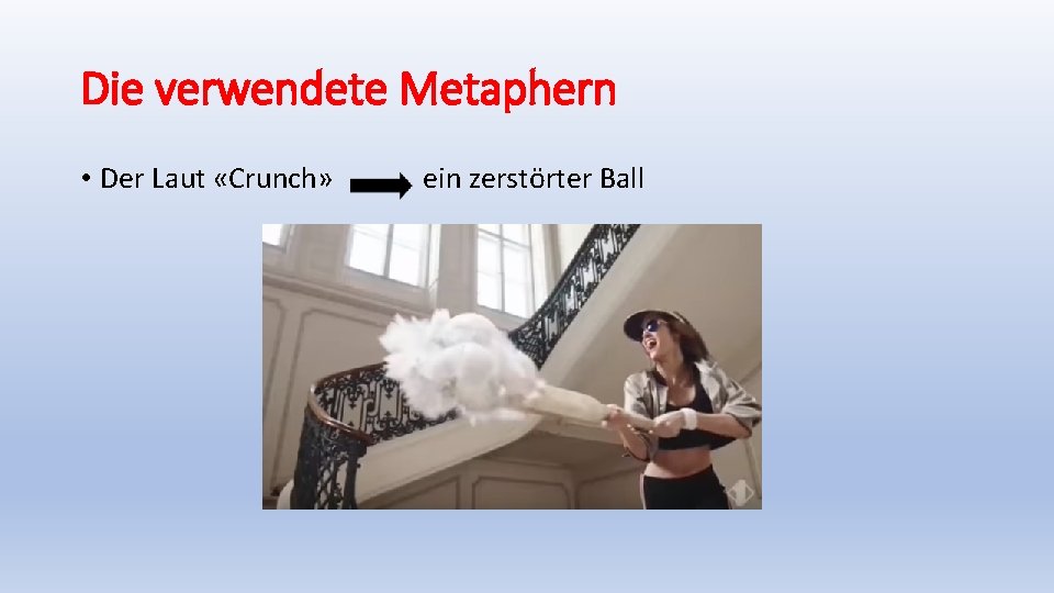 Die verwendete Metaphern • Der Laut «Crunch» ein zerstörter Ball 
