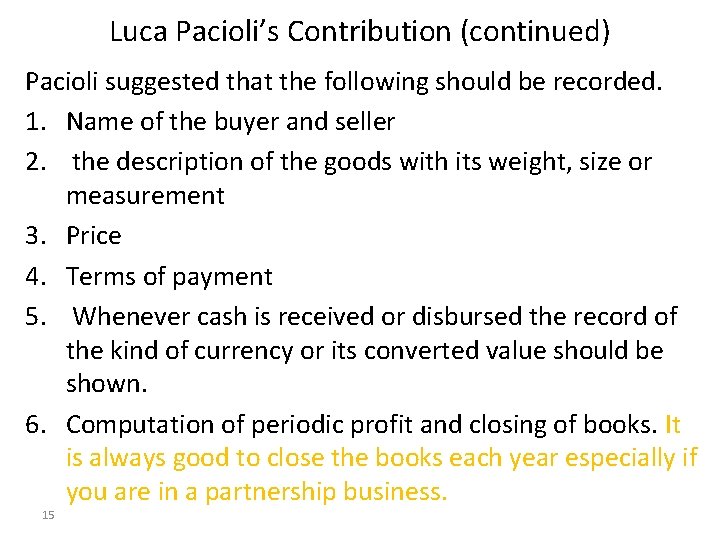 Luca Pacioli’s Contribution (continued) Pacioli suggested that the following should be recorded. 1. Name