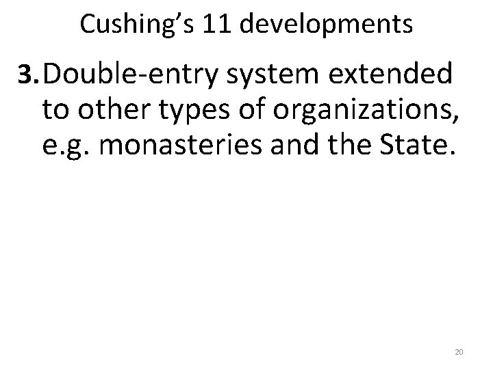 Cushing’s 11 developments 3. Double-entry system extended to other types of organizations, e. g.