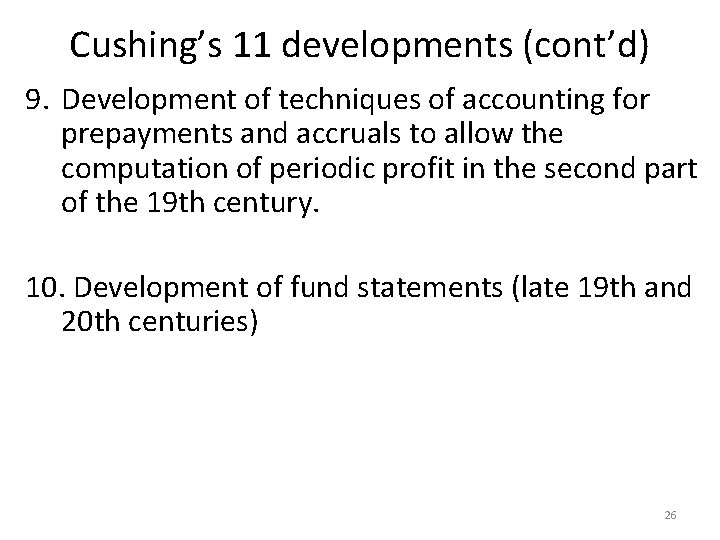 Cushing’s 11 developments (cont’d) 9. Development of techniques of accounting for prepayments and accruals