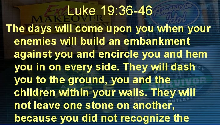 Luke 19: 36 -46 The days will come upon you when your enemies will