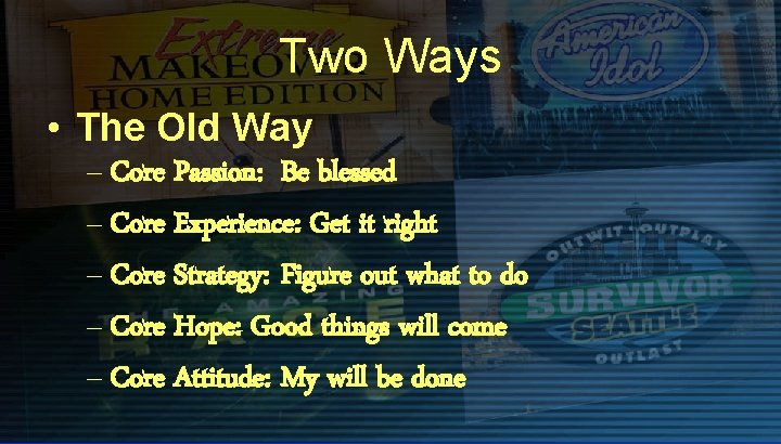 Two Ways • The Old Way – Core Passion: Be blessed – Core Experience: