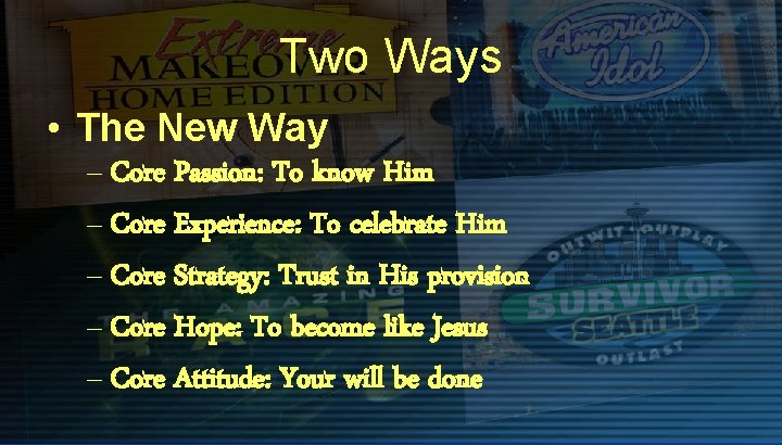 Two Ways • The New Way – Core Passion: To know Him – Core