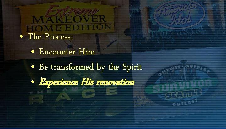  • The Process: • Encounter Him • Be transformed by the Spirit •
