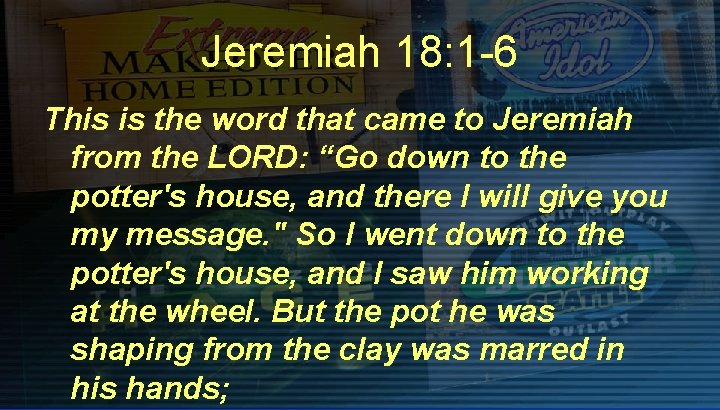 Jeremiah 18: 1 -6 This is the word that came to Jeremiah from the