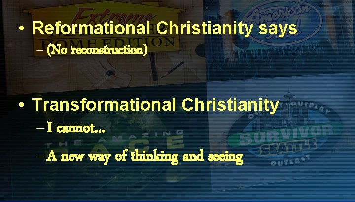  • Reformational Christianity says – (No reconstruction) • Transformational Christianity – I cannot…