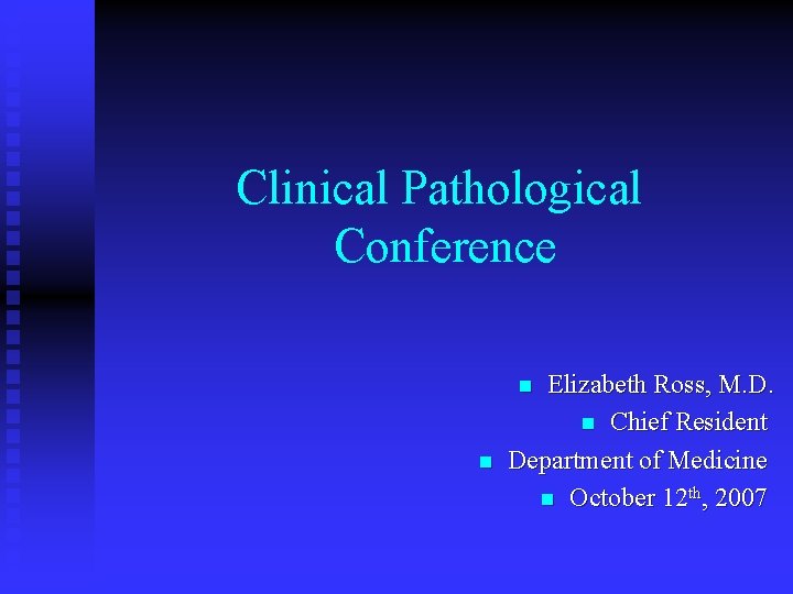 Clinical Pathological Conference Elizabeth Ross, M. D. n Chief Resident Department of Medicine n