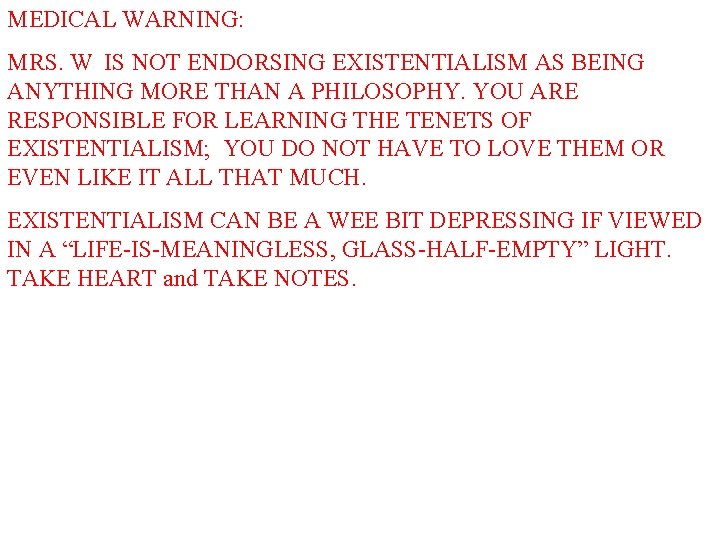 MEDICAL WARNING: MRS. W IS NOT ENDORSING EXISTENTIALISM AS BEING ANYTHING MORE THAN A