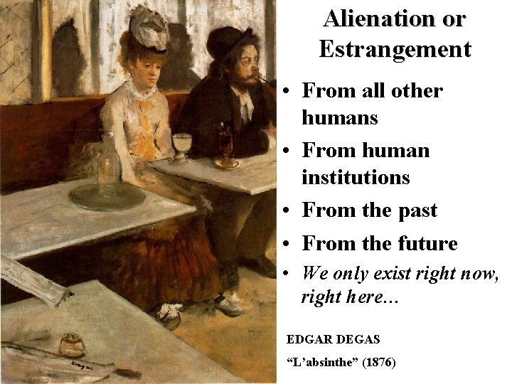 Alienation or Estrangement • From all other humans • From human institutions • From