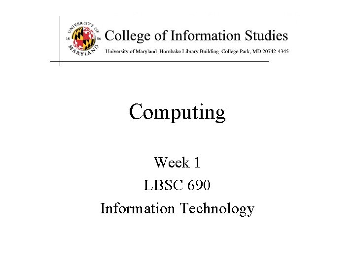 Computing Week 1 LBSC 690 Information Technology 
