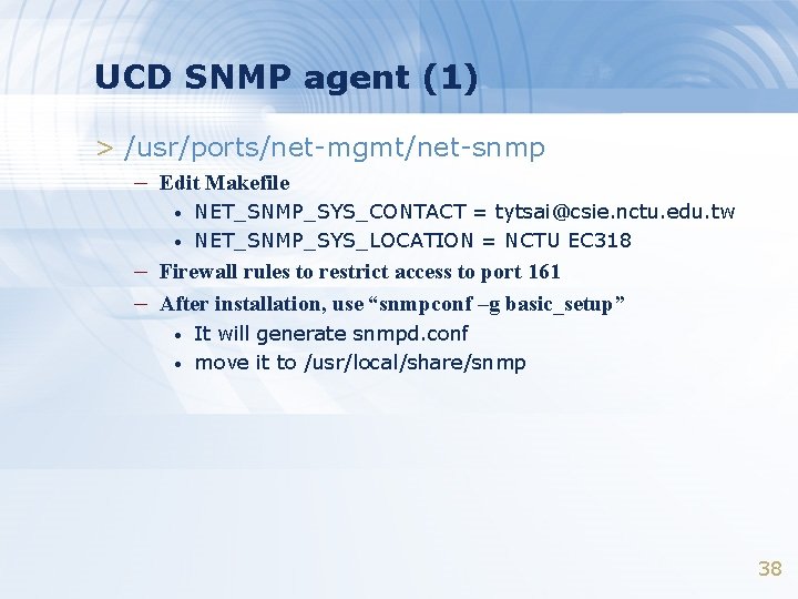 UCD SNMP agent (1) > /usr/ports/net-mgmt/net-snmp – Edit Makefile • • NET_SNMP_SYS_CONTACT = tytsai@csie.