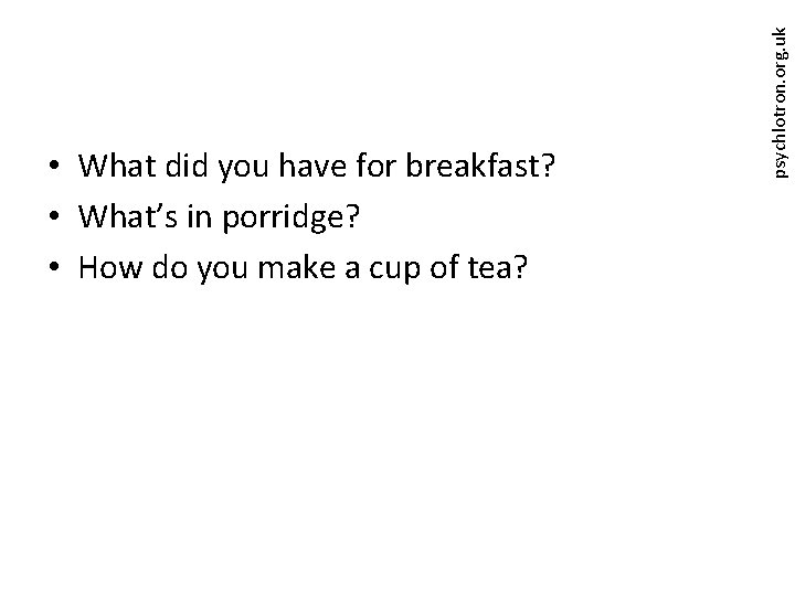 psychlotron. org. uk • What did you have for breakfast? • What’s in porridge?