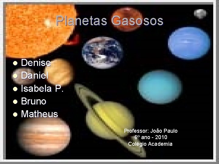 Planetas Gasosos Denise l Daniel l Isabela P. l Bruno l Matheus l Professor: