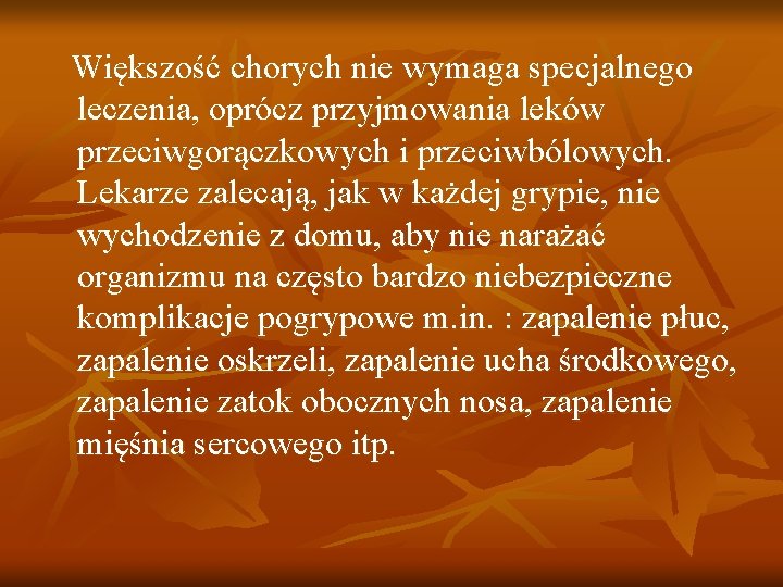 Większość chorych nie wymaga specjalnego leczenia, oprócz przyjmowania leków przeciwgorączkowych i przeciwbólowych. Lekarze zalecają,