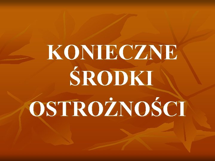 KONIECZNE ŚRODKI OSTROŻNOŚCI 