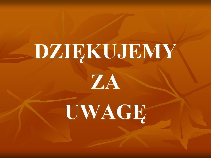 DZIĘKUJEMY ZA UWAGĘ 