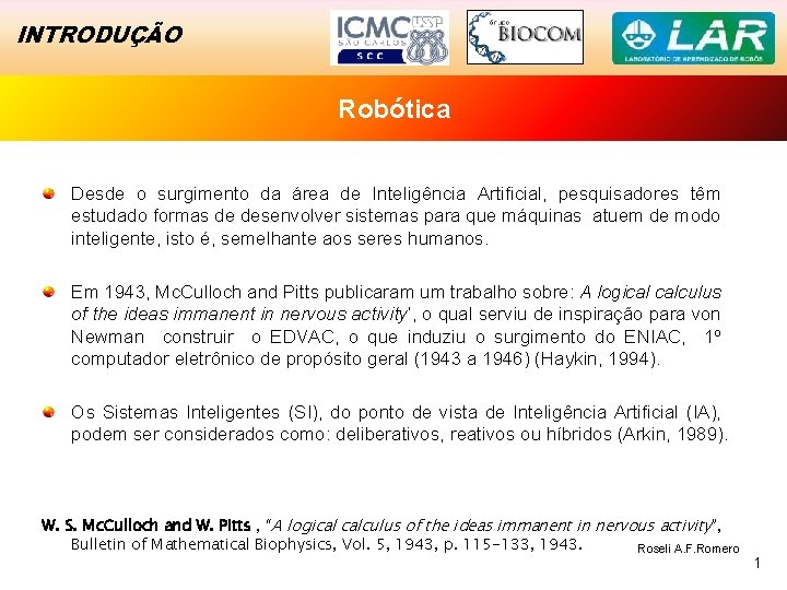 INTRODUÇÃO Robótica Desde o surgimento da área de Inteligência Artificial, pesquisadores têm estudado formas