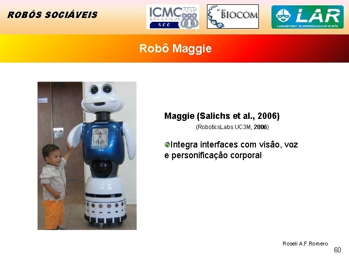 ROBÔS SOCIÁVEIS Robô Maggie (Salichs et al. , 2006) (Robotics. Labs UC 3 M,