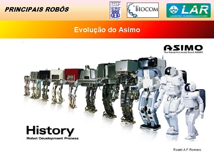 PRINCIPAIS ROBÔS Evolução do Asimo Roseli A. F. Romero 3 