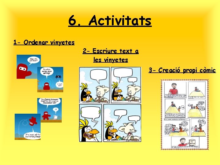 6. Activitats 1 - Ordenar vinyetes 2 - Escriure text a les vinyetes 3