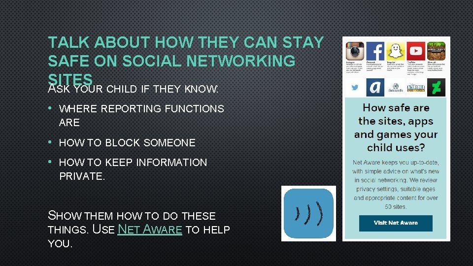TALK ABOUT HOW THEY CAN STAY SAFE ON SOCIAL NETWORKING SITES ASK YOUR CHILD