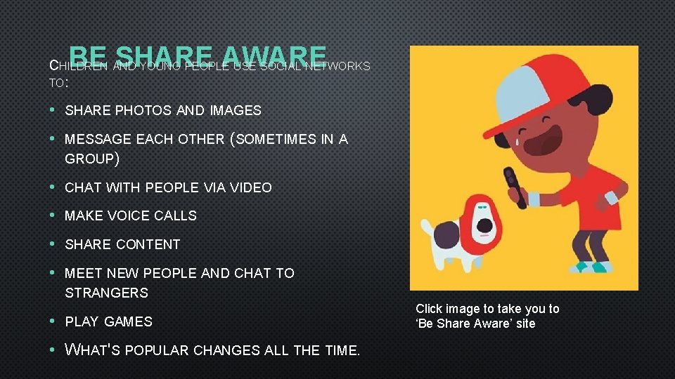 BE SHARE AWARE CHILDREN AND YOUNG PEOPLE USE SOCIAL NETWORKS TO: • SHARE PHOTOS