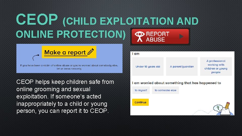 CEOP (CHILD EXPLOITATION AND ONLINE PROTECTION) CEOP helps keep children safe from online grooming
