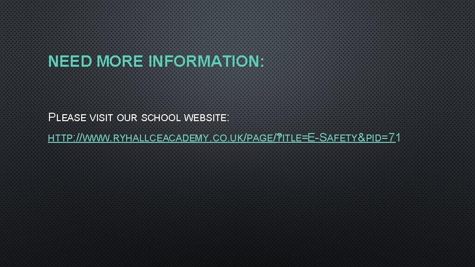 NEED MORE INFORMATION: PLEASE VISIT OUR SCHOOL WEBSITE: HTTP: //WWW. RYHALLCEACADEMY. CO. UK/PAGE/? TITLE=E-SAFETY&PID=71
