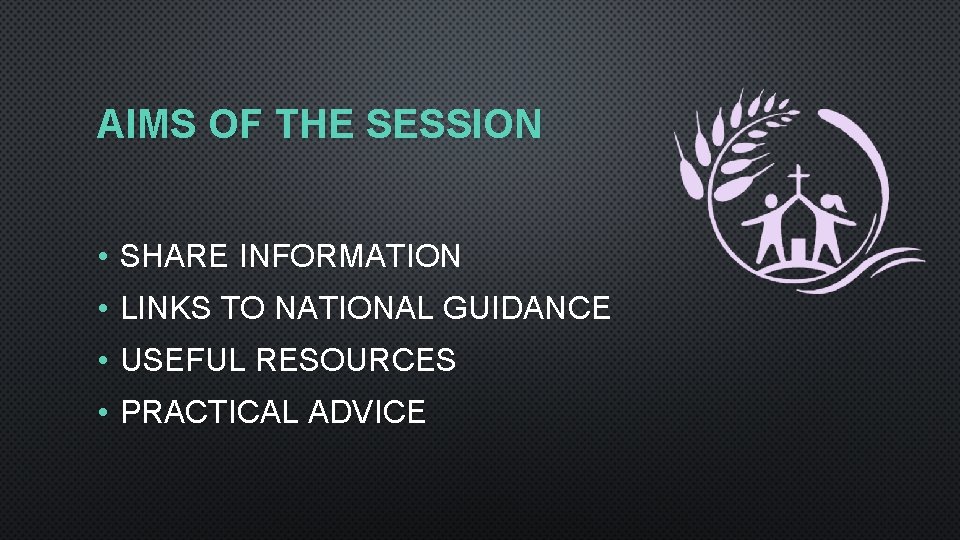 AIMS OF THE SESSION • SHARE INFORMATION • LINKS TO NATIONAL GUIDANCE • USEFUL