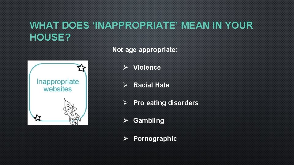 WHAT DOES ‘INAPPROPRIATE’ MEAN IN YOUR HOUSE? Not age appropriate: Ø Violence Ø Racial
