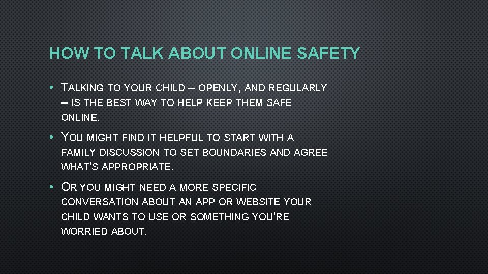 HOW TO TALK ABOUT ONLINE SAFETY • TALKING TO YOUR CHILD – OPENLY, AND