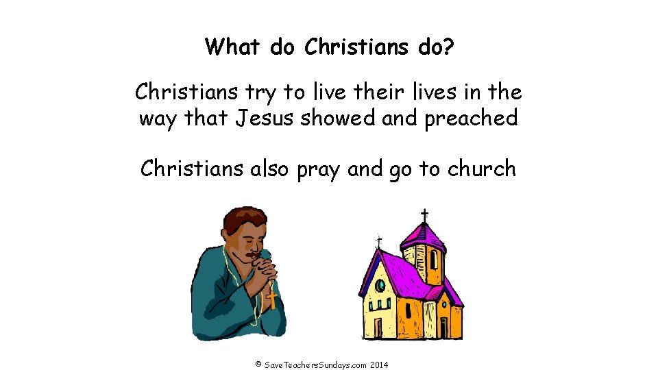 What do Christians do? Christians try to live their lives in the way that