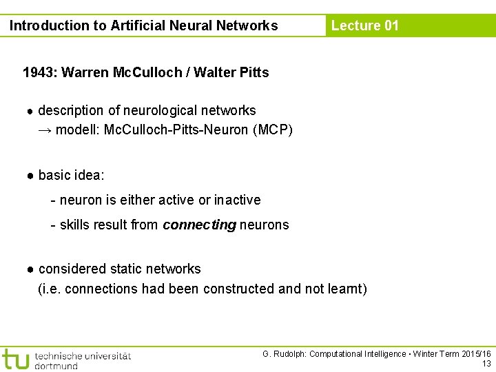 Introduction to Artificial Neural Networks Lecture 01 1943: Warren Mc. Culloch / Walter Pitts