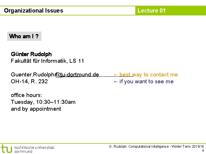 Organizational Issues Lecture 01 Who am I ? Günter Rudolph Fakultät für Informatik, LS