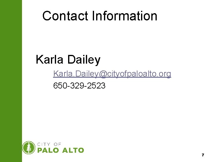 Contact Information Karla Dailey ¨ Karla. Dailey@cityofpaloalto. org ¨ 650 -329 -2523 7 