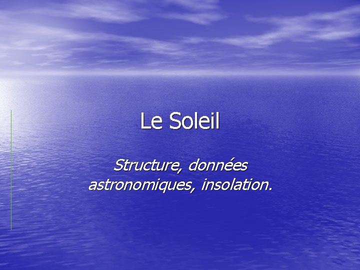 Le Soleil Structure, données astronomiques, insolation. 