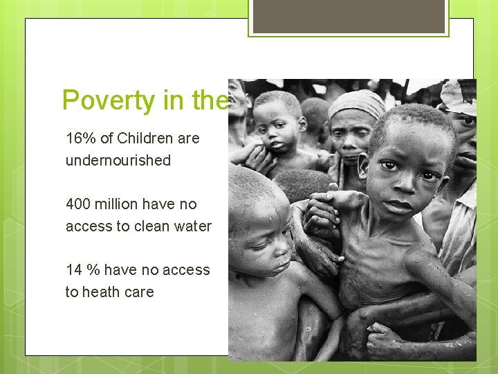 Poverty in the world 16% of Children are undernourished 400 million have no access