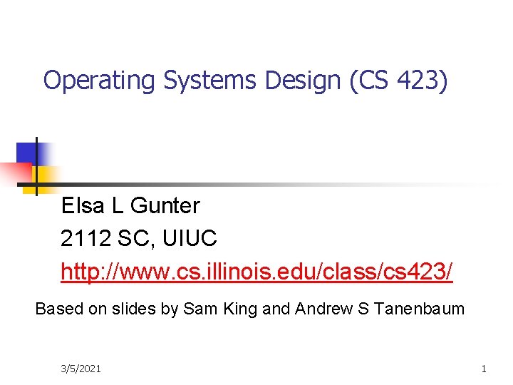 Operating Systems Design (CS 423) Elsa L Gunter 2112 SC, UIUC http: //www. cs.