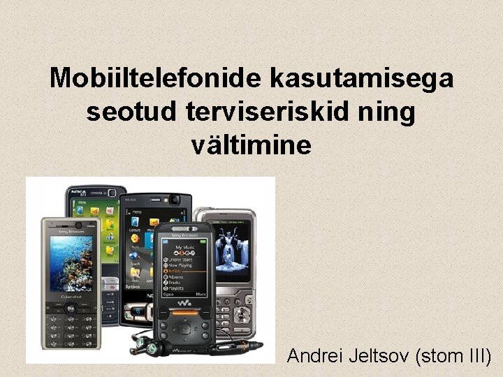 Mobiiltelefonide kasutamisega seotud terviseriskid ning vältimine Andrei Jeltsov (stom III) 